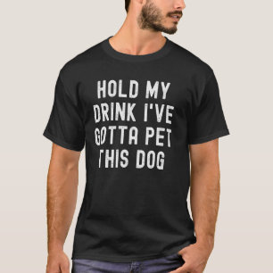 T-shirt Tiens mon verre Je dois faire un animal de compagn