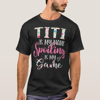 T-shirt Titi Is My Name Spoiling Is My Game Flower