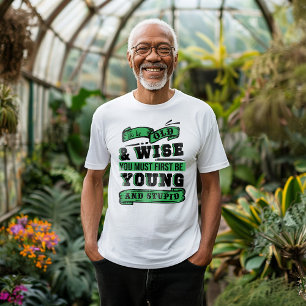 T-shirt Titre : Pour être vieux et sage, vous devez d'abor