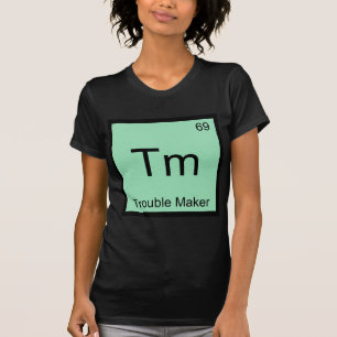 T-shirt Tm - Symbole d'élément de chimie Trouble Maker Drô