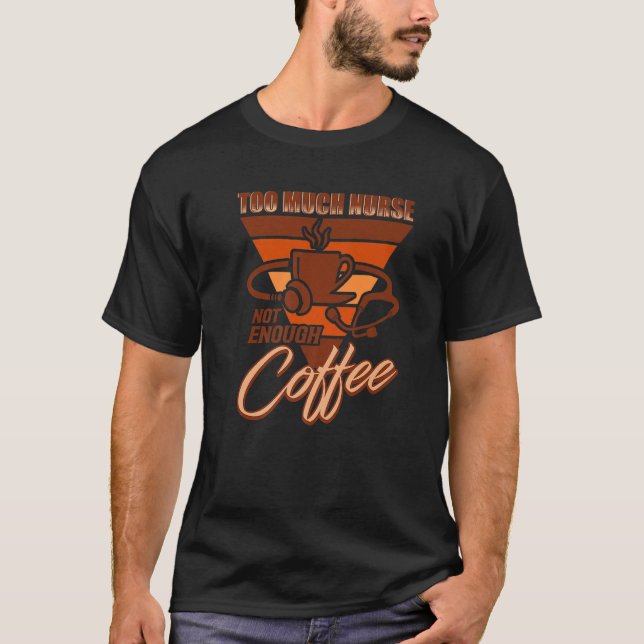 T-shirt To Much Nurse Not Enough Coffee  Nursing Nurse (Devant)