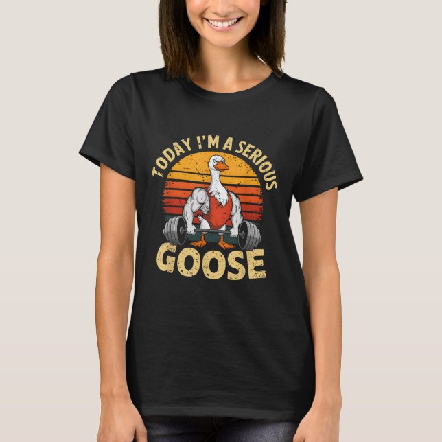 T-shirt Today I'm A Serious Goose Funny Gym Weightlifting  (Devant)