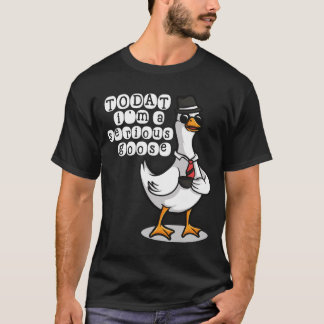 T-shirt Today Im A Serious Goose Silly Goose Cute Funny 