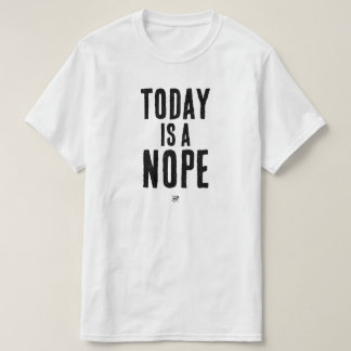 T-shirt Today is a Nope