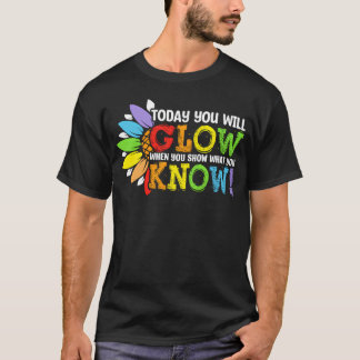 T-shirt Today You Will Glow When You Show W You Know For g
