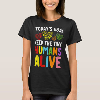 T-shirt Today's Goal Keep The Tiny Human Alive Cute Daycar