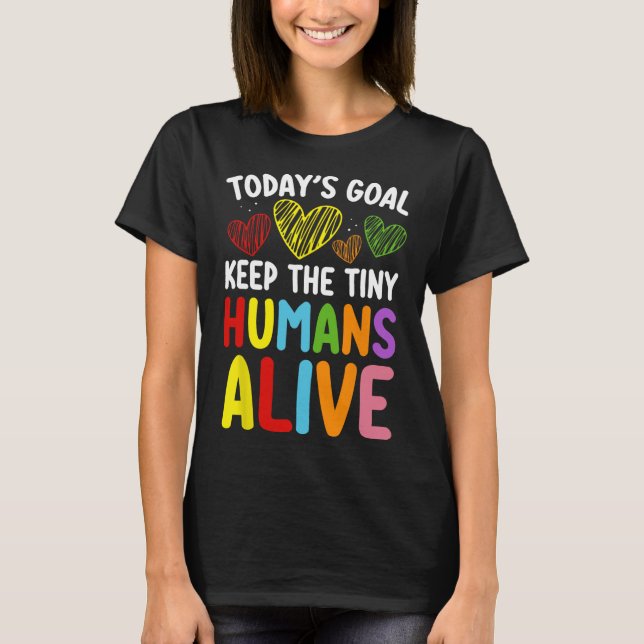 T-shirt Today's Goal Keep The Tiny Human Alive Cute Daycar (Devant)