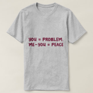 T-shirt Toi = Problème Moi - Toi = Paix Citation drôle de