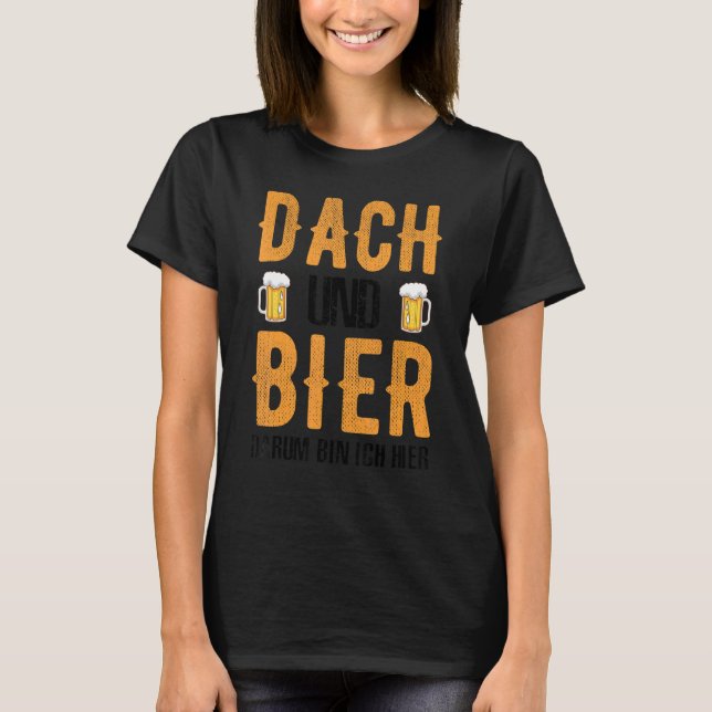 T-shirt Toit Dach Und Bier Darum Bin Ich Hier (Devant)