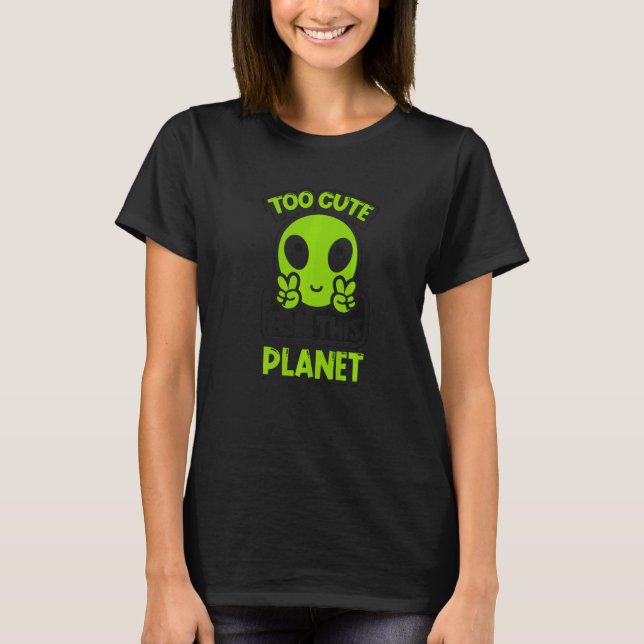 T-shirt Too Cute For This Planet Conspiracy Alien Alien   (Devant)