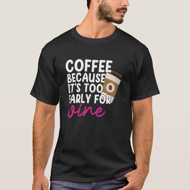 T-shirt Too Early For Wine Drinking Coffee Drinker Graphic (Devant)