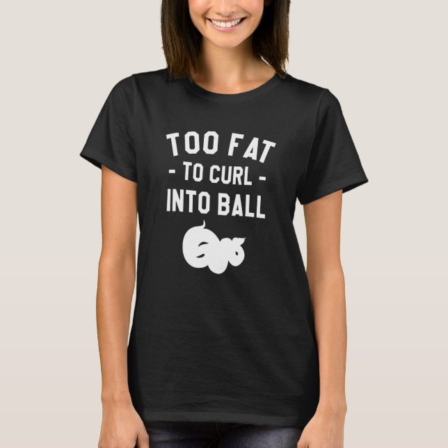 T-shirt Too Fat To Curl Into Ball Ball Python Pythons Rept (Devant)