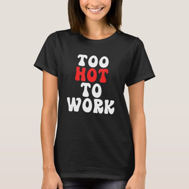 T-shirt Too Hot To Work Quote (Devant)