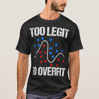 T-shirt Too legit to overfit data scientist gift 