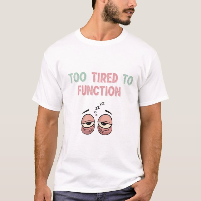T-shirt "Too Tired to Function" Funny Cartoon Illustration (Devant)