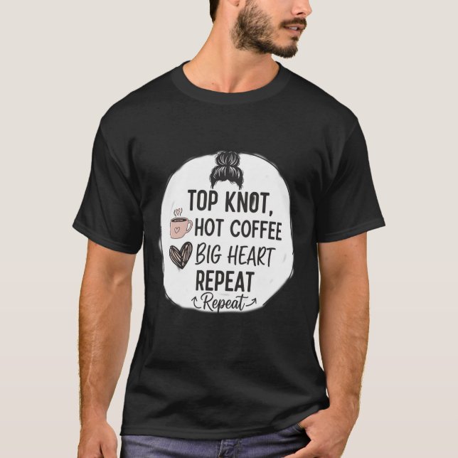 T-shirt Top Knot, Hot Coffee, Big Heart, Repeat Funny Mom  (Devant)