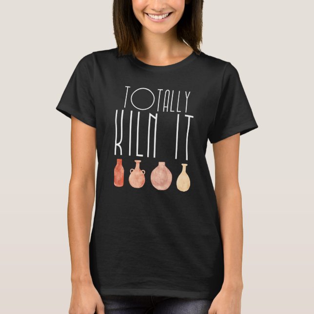 T-shirt Totalement Kiln It Pottery Lover Céramique Artiste (Devant)