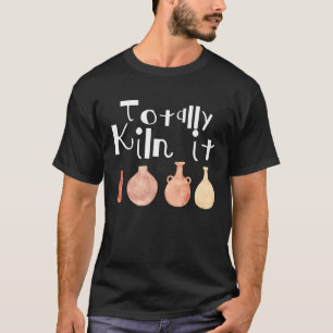 T-shirt Totalement Kiln It Pottery Lover Céramique Artiste