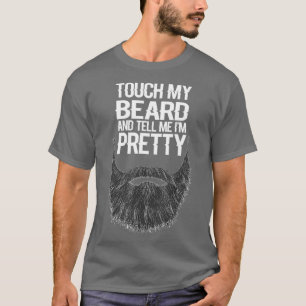 T-shirt touch my beard and tell me im pretty for lover bea