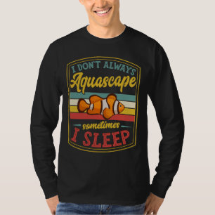 T-shirt Toujours Aquascape Parfois Je Dors Poisson Tank Se