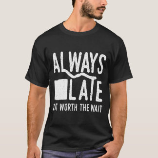 T-shirt Toujours en retard mais ça vaut la peine d'attendr