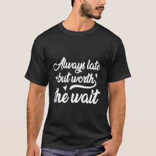 T-shirt Toujours En Retard Mais Vaut La Peine D'Attendre