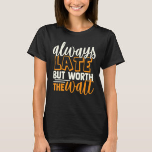 T-shirt Toujours En Retard Mais Vaut La Peine D'Attendre