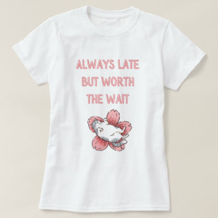 T-shirt Toujours en retard mais vaut la peine d'attendre -