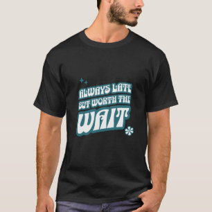 T-shirt Toujours En Retard Vaut La Peine D'Attendre