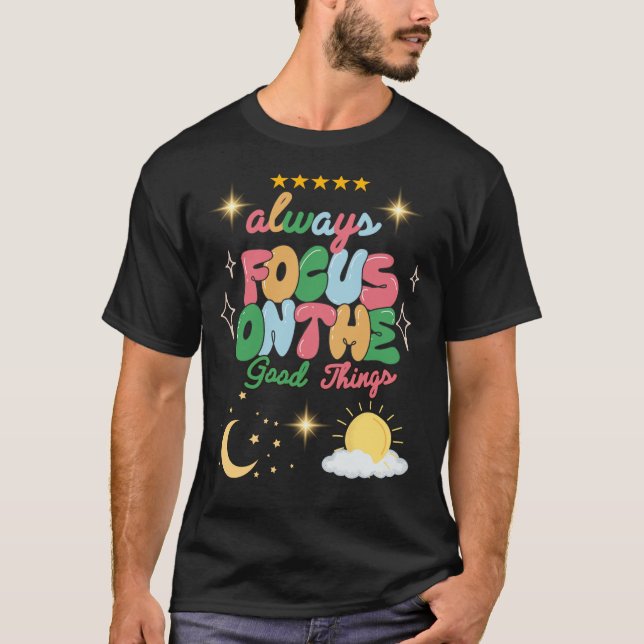 T-shirt Toujours se concentrer sur les bonnes choses Tee - (Devant)