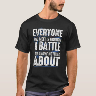 T-shirt Tous ceux que vous rencontrez combattent la batail