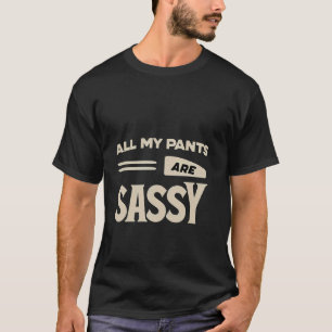 T-shirt Tous Mes Pantalons Sont Sassy Mode Attitude Audaci