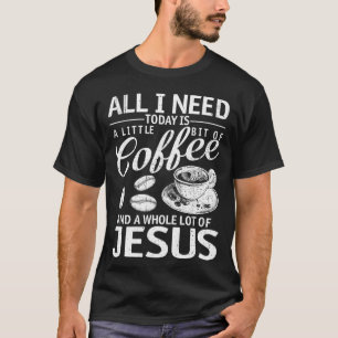 T-shirt Tout Ce Dont J'Ai Besoin, Café Et Jésus