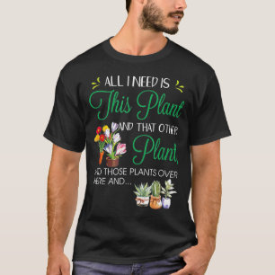 T-shirt Tout Ce Dont J'Ai Besoin, C'Est Ce Jardin Plante
