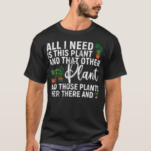 T-shirt Tout ce dont j'ai besoin, c'est cette plante et ce