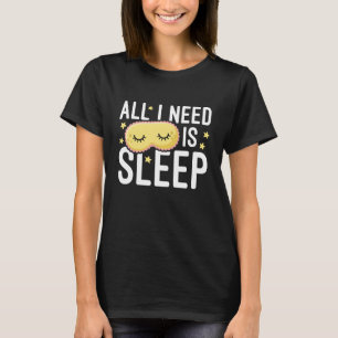 T-shirt Tout Ce Dont J'Ai Besoin, C'Est De Dormir
