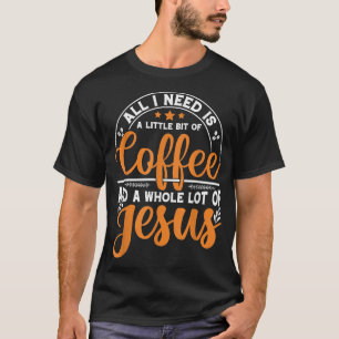 T-shirt tout ce dont j'ai besoin, c'est du café et du jésu
