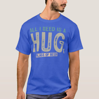T-shirt Tout Ce Dont J'Ai Besoin, C'Est D'Un Verre De Bièr