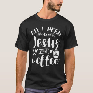 T-shirt Tout Ce Dont J'Ai Besoin, C'Est Jésus Et Café Jésu