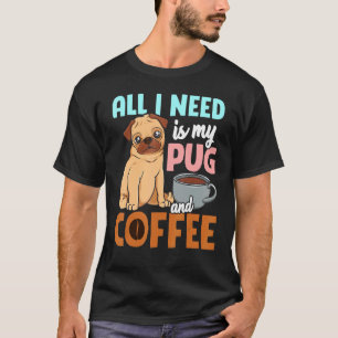 T-shirt Tout ce dont j'ai besoin c'est mon Pug et café