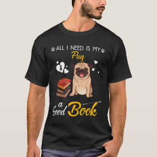 T-shirt Tout ce dont j'ai besoin est mon chien Pug et un b