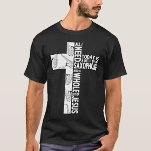 T-shirt Tout ce dont j'ai besoin est Saxophone & Jésus Chr