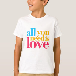 T-shirt Tout ce dont tu as besoin, c'est d'amour