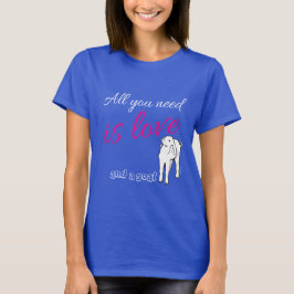 T-shirt Tout ce dont vous avez besoin, c'est de l'amour et