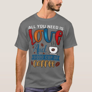 T-shirt Tout ce dont vous avez besoin est du café