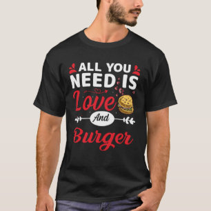 T-shirt Tout ce dont vous avez besoin est l'amour et Burge