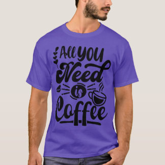 T-shirt Tout ce dont vous avez besoin est un cadeau de caf