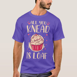 T-shirt Tout ce dont vous avez besoin est un pain Citation