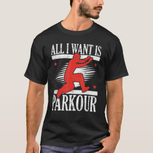 T-shirt Tout Ce Que Je Veux, C'Est Parkour Free Runer Free