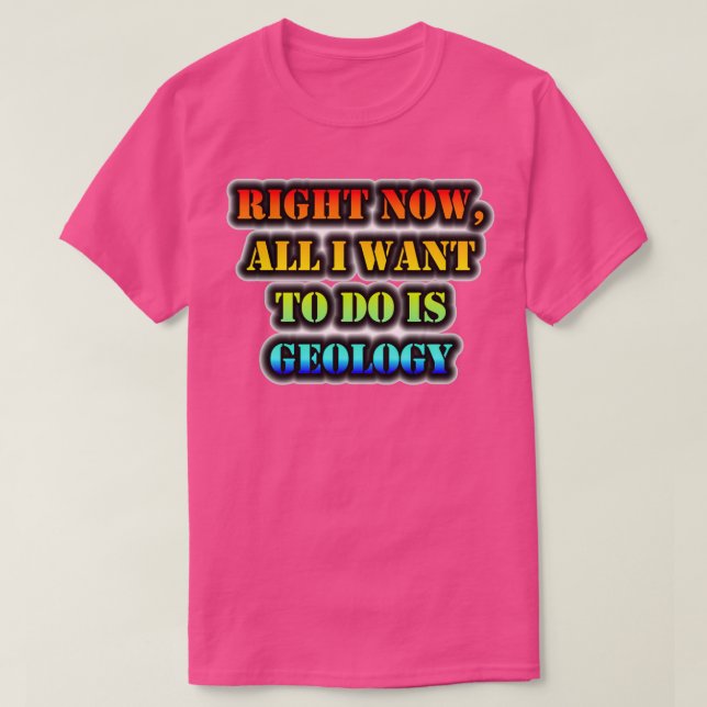 T-shirt Tout Ce Que Je Veux Faire, C'Est La Géologie. (Design devant)